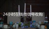 24小时在线微信号收购（闲置微信号收购）